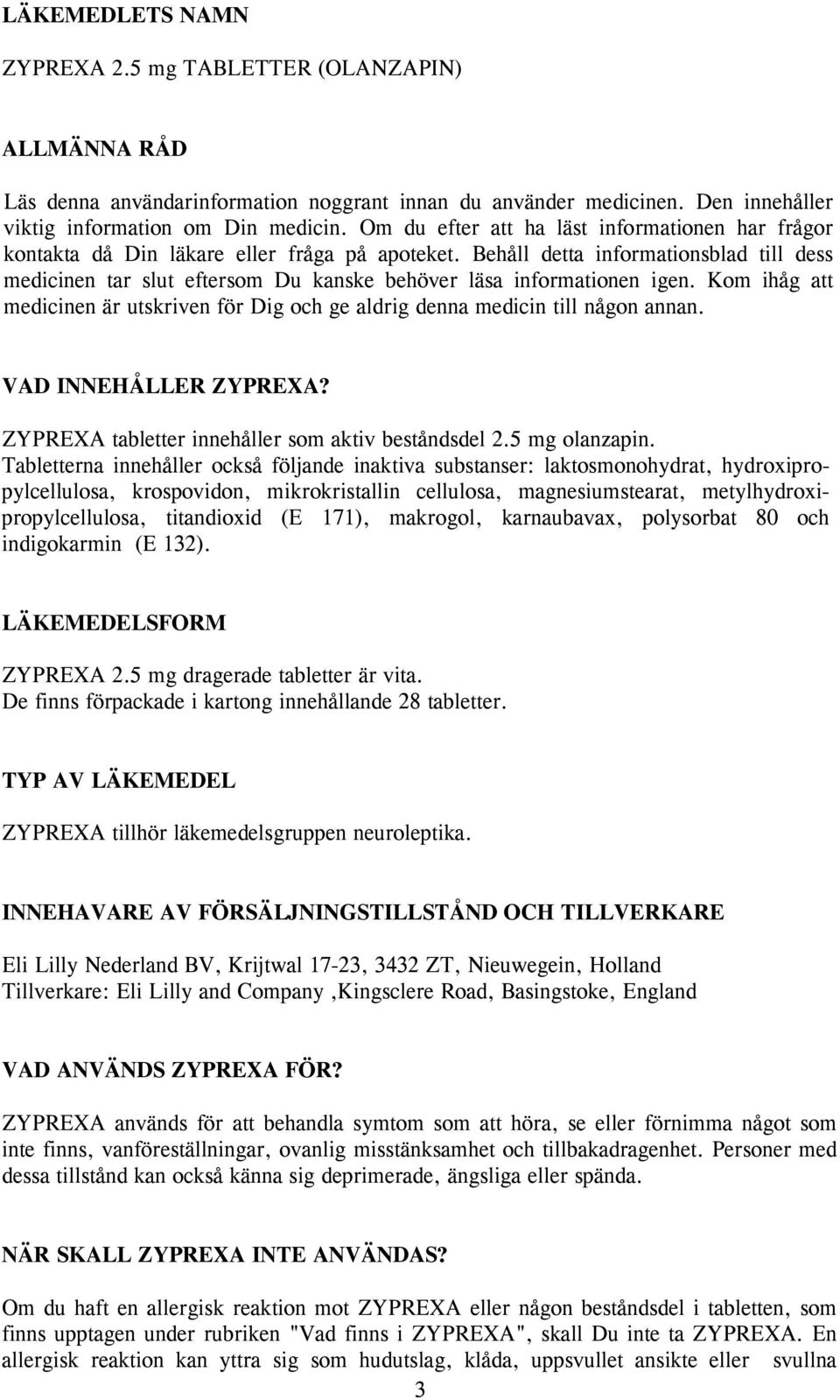 Behåll detta informationsblad till dess medicinen tar slut eftersom Du kanske behöver läsa informationen igen. Kom ihåg att medicinen är utskriven för Dig och ge aldrig denna medicin till någon annan.