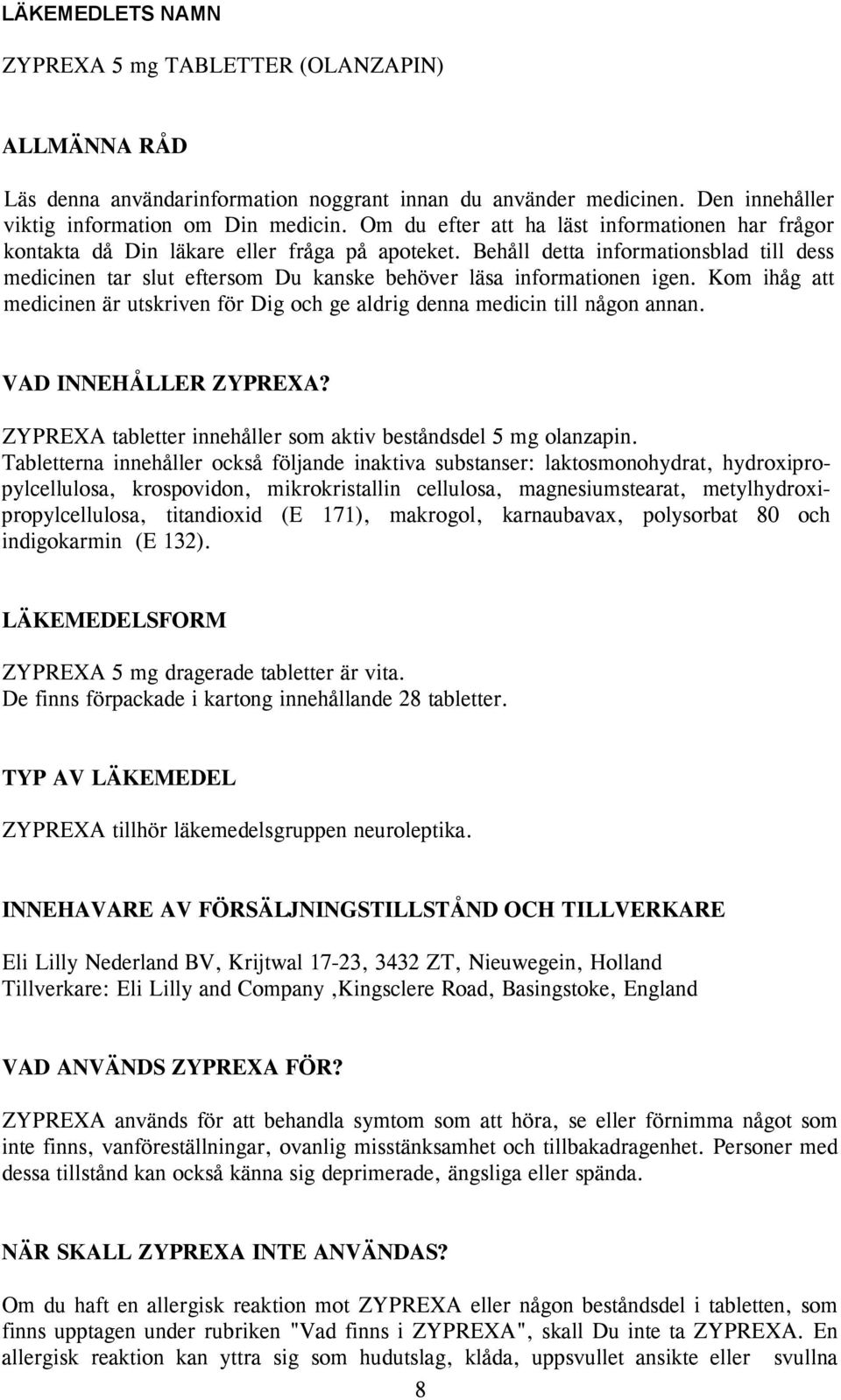 Behåll detta informationsblad till dess medicinen tar slut eftersom Du kanske behöver läsa informationen igen. Kom ihåg att medicinen är utskriven för Dig och ge aldrig denna medicin till någon annan.