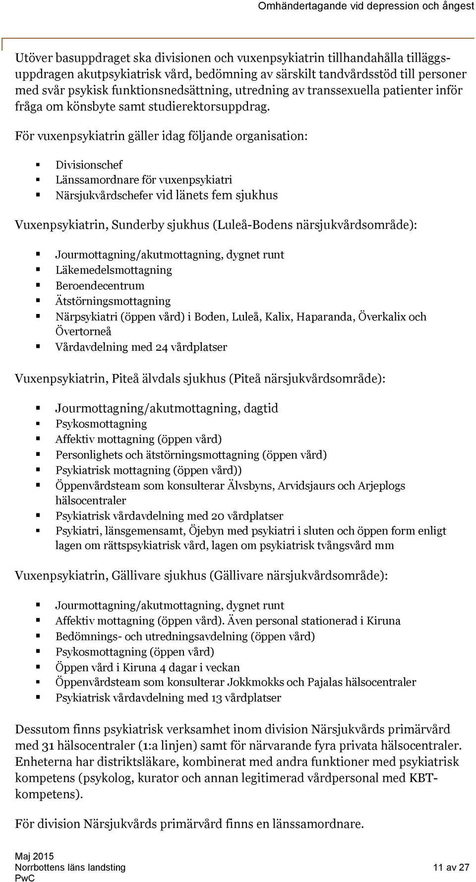 För vuxenpsykiatrin gäller idag följande organisation: Divisionschef Länssamordnare för vuxenpsykiatri Närsjukvårdschefer vid länets fem sjukhus Vuxenpsykiatrin, Sunderby sjukhus (Luleå-Bodens