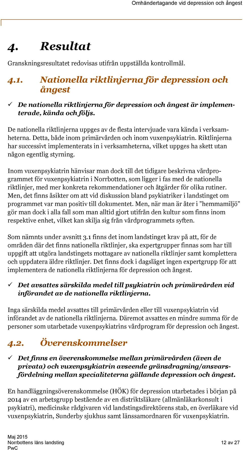 De nationella riktlinjerna uppges av de flesta intervjuade vara kända i verksamheterna. Detta, både inom primärvården och inom vuxenpsykiatrin.