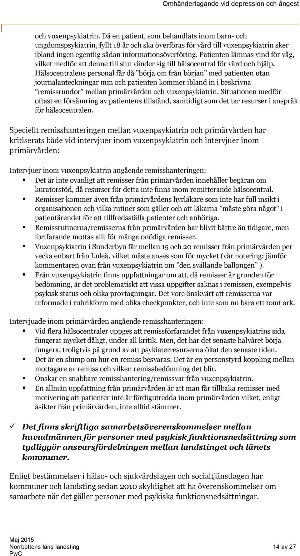 Patienten lämnas vind för våg, vilket medför att denne till slut vänder sig till hälsocentral för vård och hjälp.