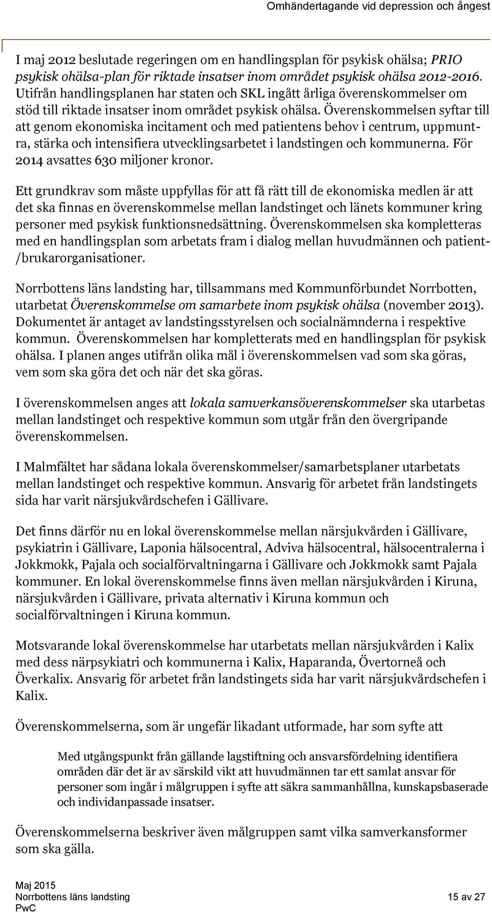 Överenskommelsen syftar till att genom ekonomiska incitament och med patientens behov i centrum, uppmuntra, stärka och intensifiera utvecklingsarbetet i landstingen och kommunerna.