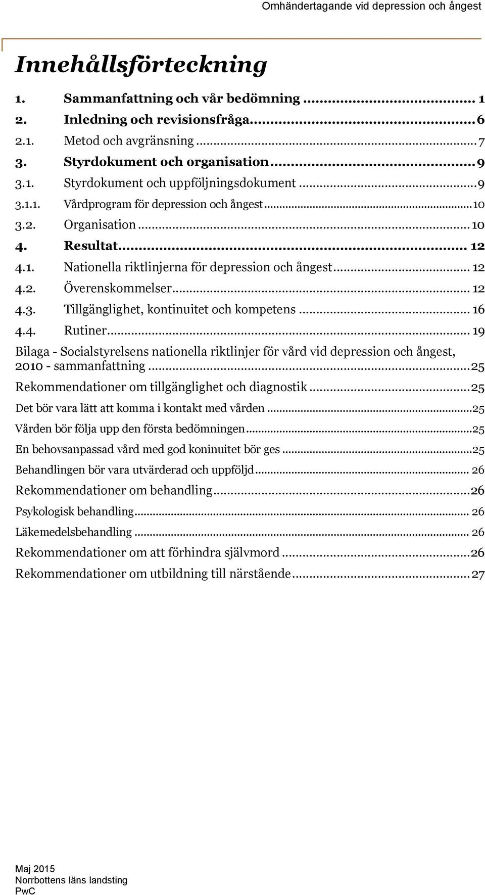 .. 16 4.4. Rutiner... 19 Bilaga - Socialstyrelsens nationella riktlinjer för vård vid depression och ångest, 2010 - sammanfattning... 25 Rekommendationer om tillgänglighet och diagnostik.