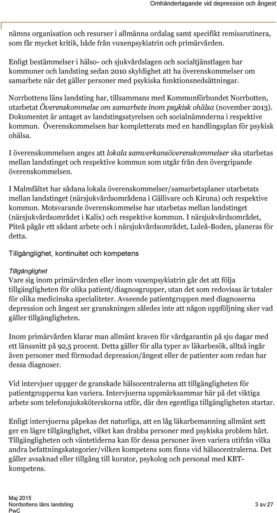 funktionsnedsättningar. Norrbottens läns landsting har, tillsammans med Kommunförbundet Norrbotten, utarbetat Överenskommelse om samarbete inom psykisk ohälsa (november 2013).