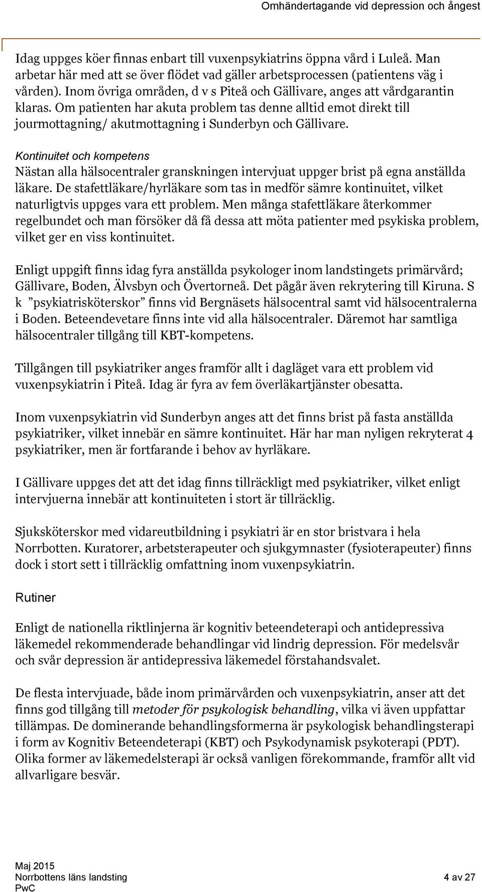 Om patienten har akuta problem tas denne alltid emot direkt till jourmottagning/ akutmottagning i Sunderbyn och Gällivare.