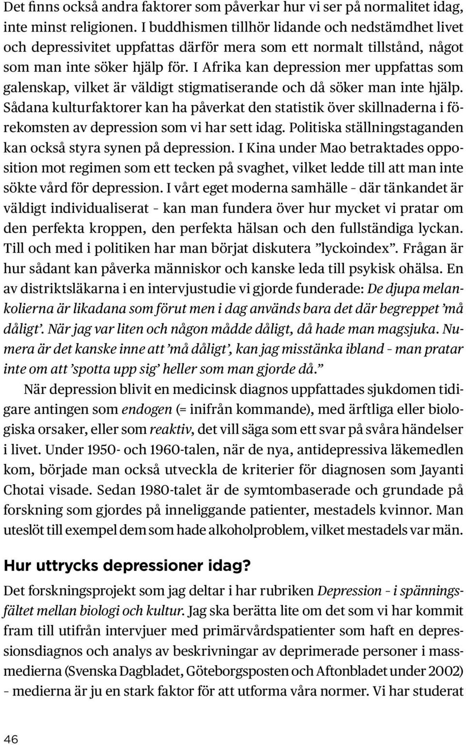 I Afrika kan depression mer uppfattas som galenskap, vilket är väldigt stigmatiserande och då söker man inte hjälp.