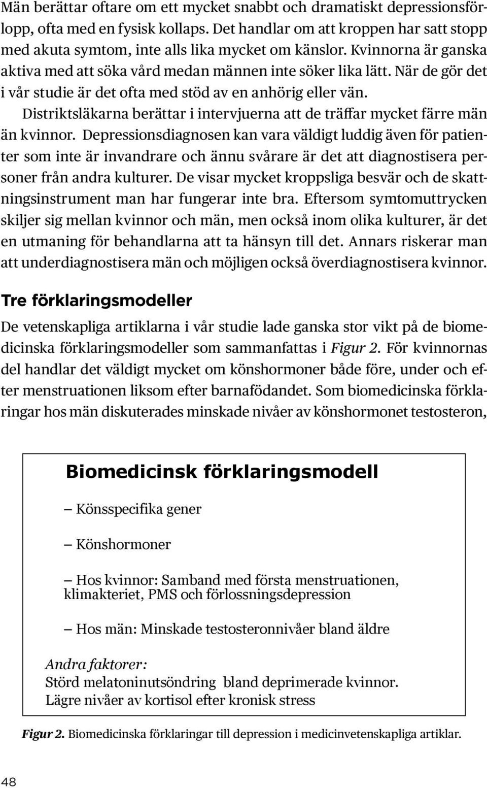 Distriktsläkarna berättar i intervjuerna att de träffar mycket färre män än kvinnor.