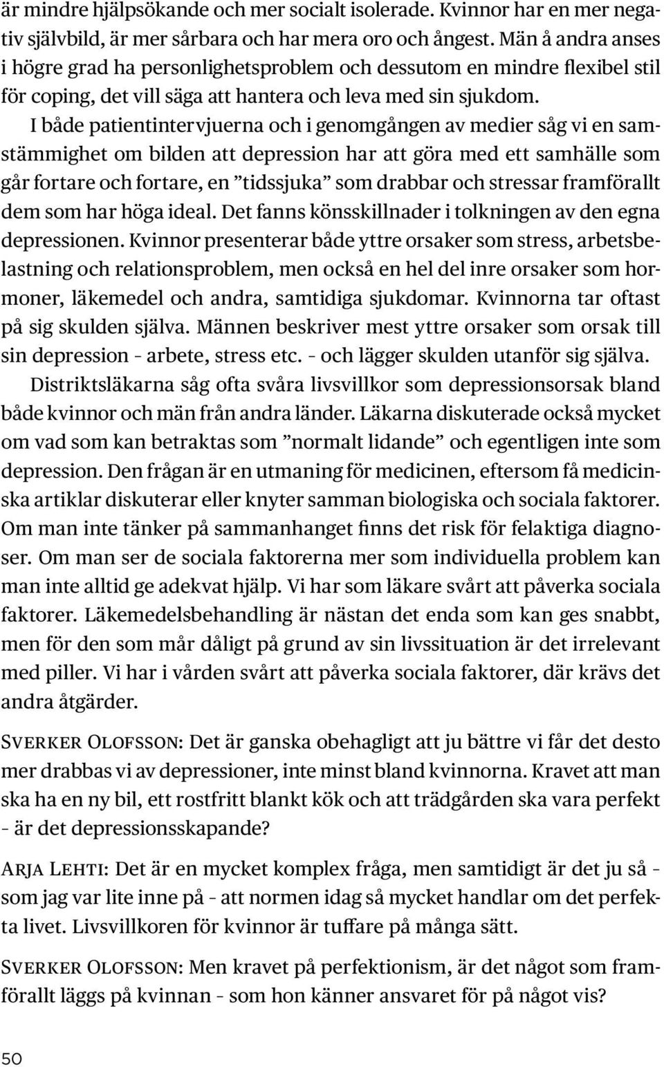 I både patientintervjuerna och i genomgången av medier såg vi en samstämmighet om bilden att depression har att göra med ett samhälle som går fortare och fortare, en tidssjuka som drabbar och