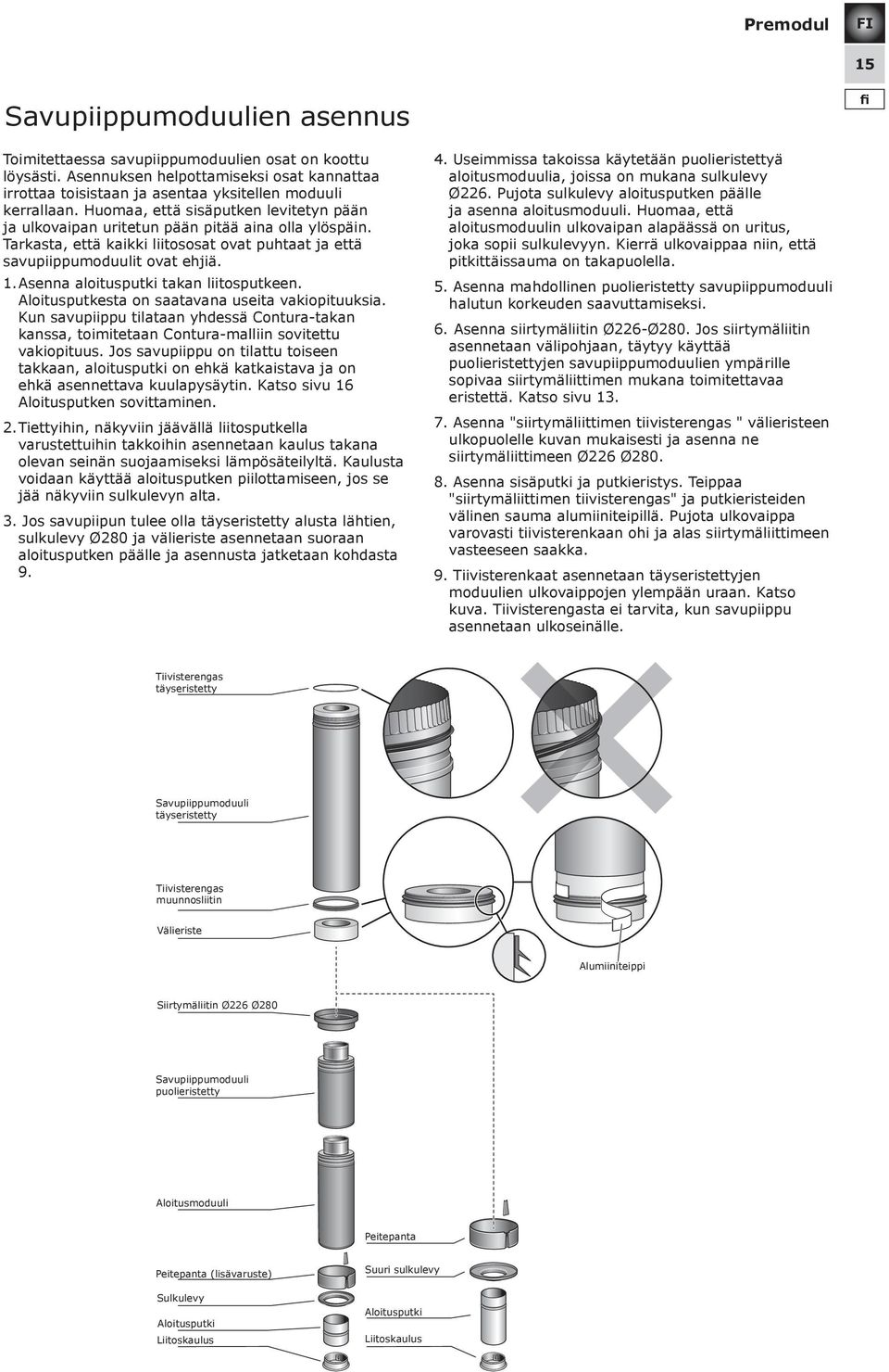 Asenna aloitusputki takan liitosputkeen. Aloitusputkesta on saatavana useita vakiopituuksia. Kun savupiippu tilataan yhdessä Contura-takan kanssa, toimitetaan Contura-malliin sovitettu vakiopituus.