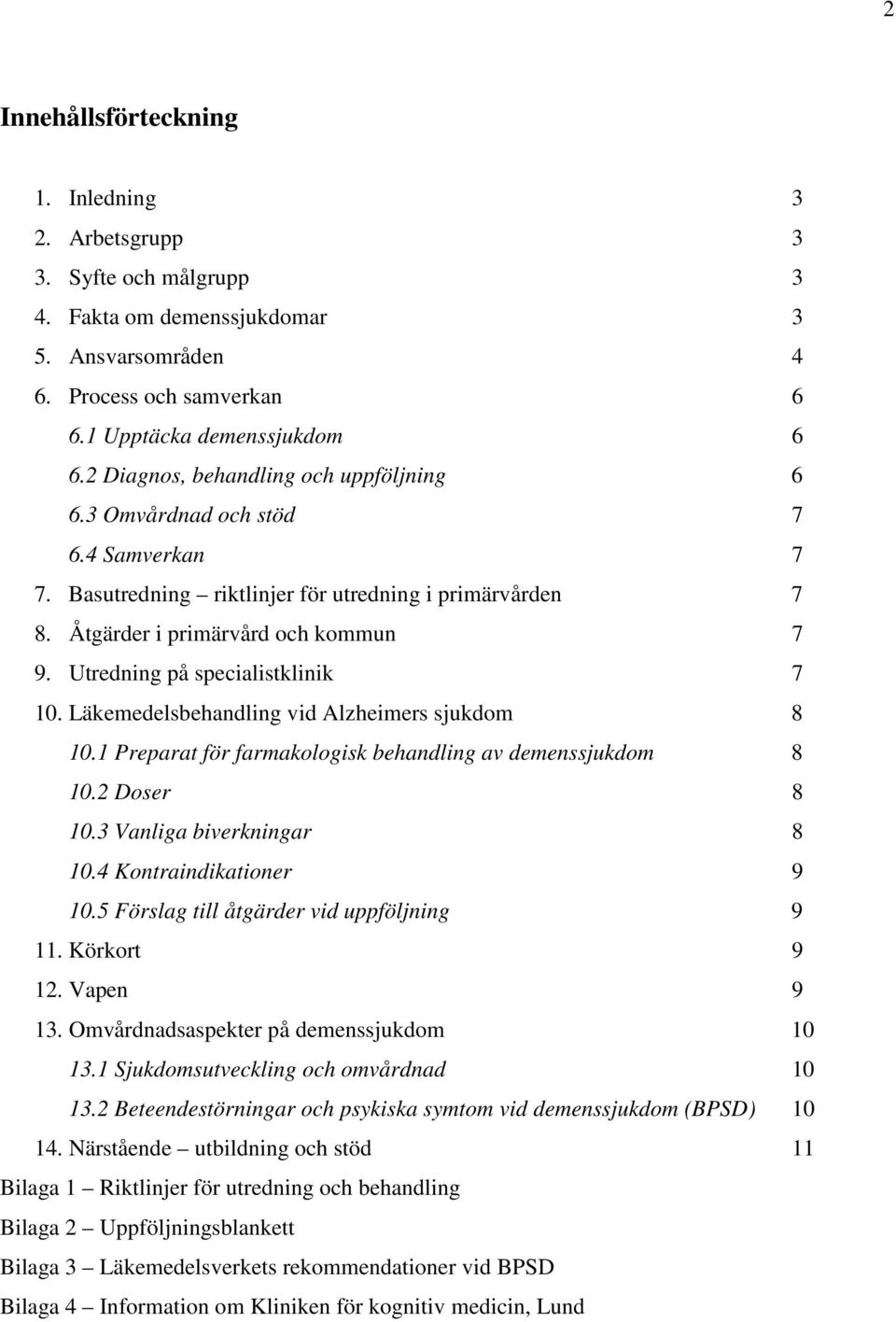 Utredning på specialistklinik 7 10. Läkemedelsbehandling vid Alzheimers sjukdom 8 10.1 Preparat för farmakologisk behandling av demenssjukdom 8 10.2 Doser 8 10.3 Vanliga biverkningar 8 10.