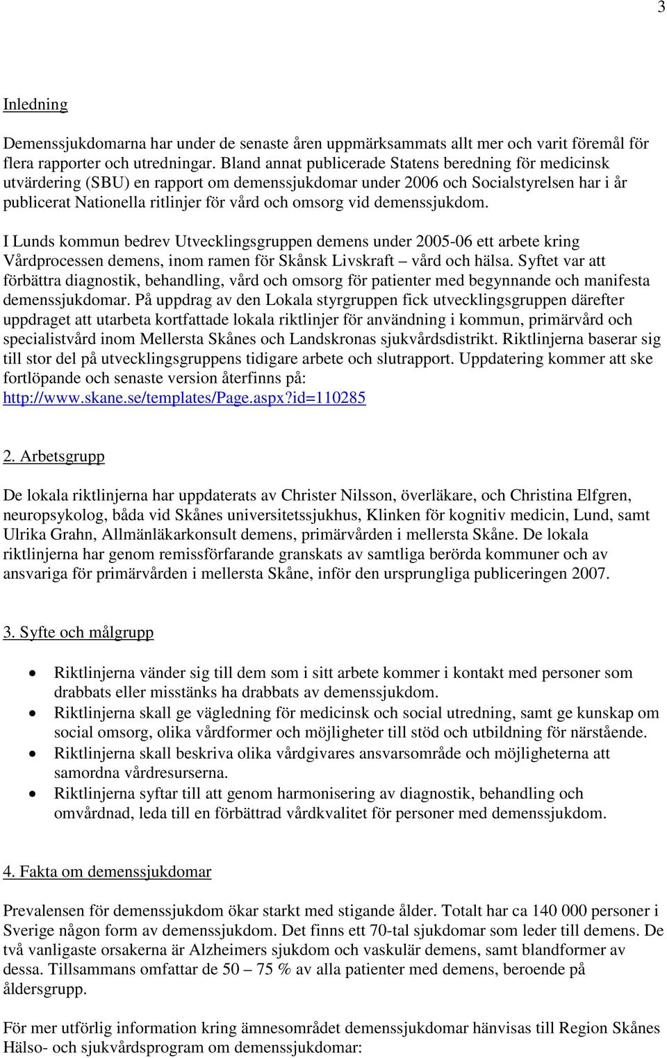 demenssjukdom. I Lunds kommun bedrev Utvecklingsgruppen demens under 2005-06 ett arbete kring Vårdprocessen demens, inom ramen för Skånsk Livskraft vård och hälsa.