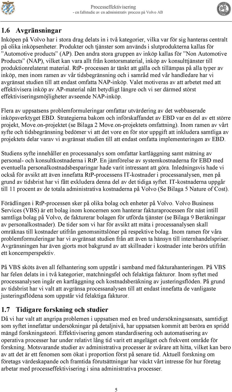 Den andra stora gruppen av inköp kallas för Non Automotive Products (NAP), vilket kan vara allt från kontorsmaterial, inköp av konsulttjänster till produktionrelaterat material.