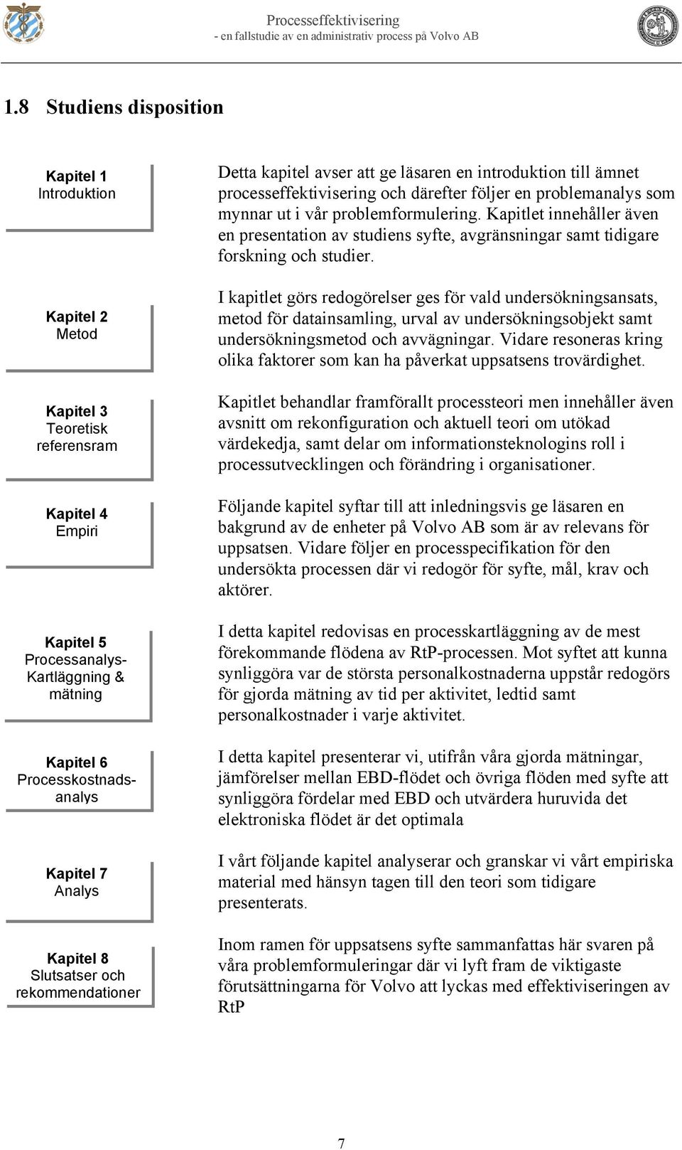 vår problemformulering. Kapitlet innehåller även en presentation av studiens syfte, avgränsningar samt tidigare forskning och studier.