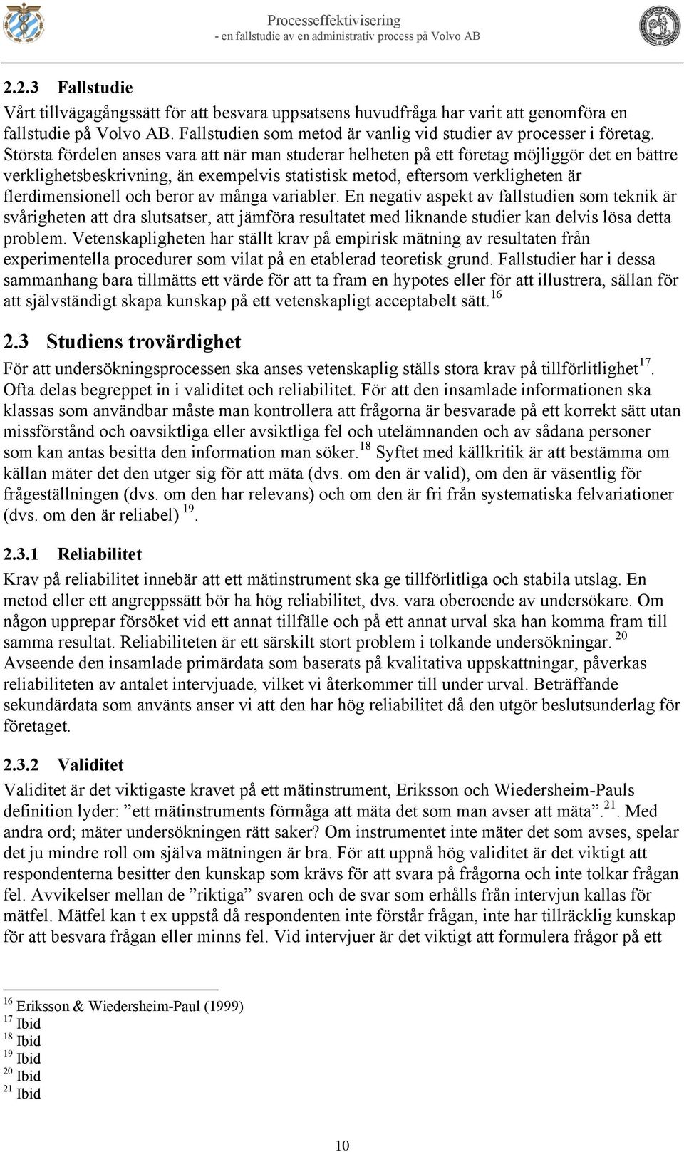 beror av många variabler. En negativ aspekt av fallstudien som teknik är svårigheten att dra slutsatser, att jämföra resultatet med liknande studier kan delvis lösa detta problem.