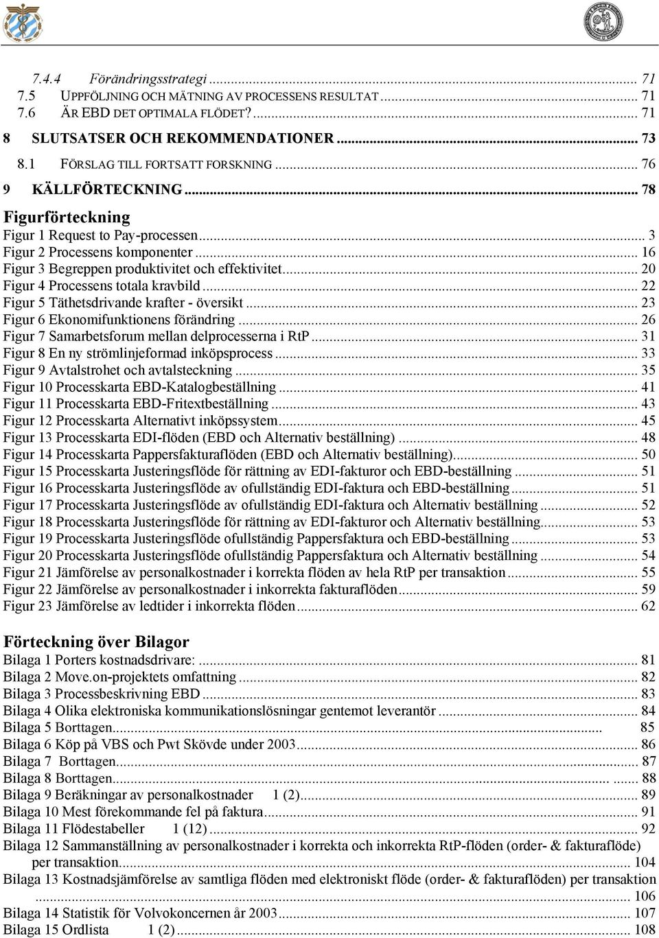 .. 16 Figur 3 Begreppen produktivitet och effektivitet... 20 Figur 4 Processens totala kravbild... 22 Figur 5 Täthetsdrivande krafter - översikt... 23 Figur 6 Ekonomifunktionens förändring.