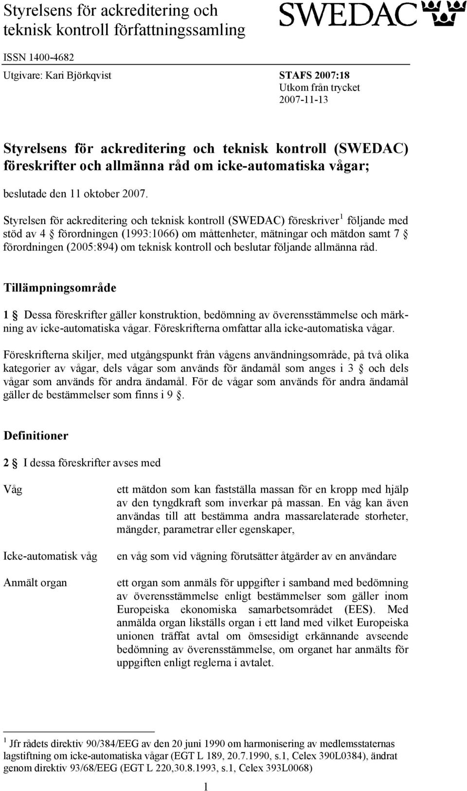 Styrelsen för ackreditering och teknisk kontroll (SWEDAC) föreskriver 1 följande med stöd av 4 förordningen (1993:1066) om måttenheter, mätningar och mätdon samt 7 förordningen (2005:894) om teknisk