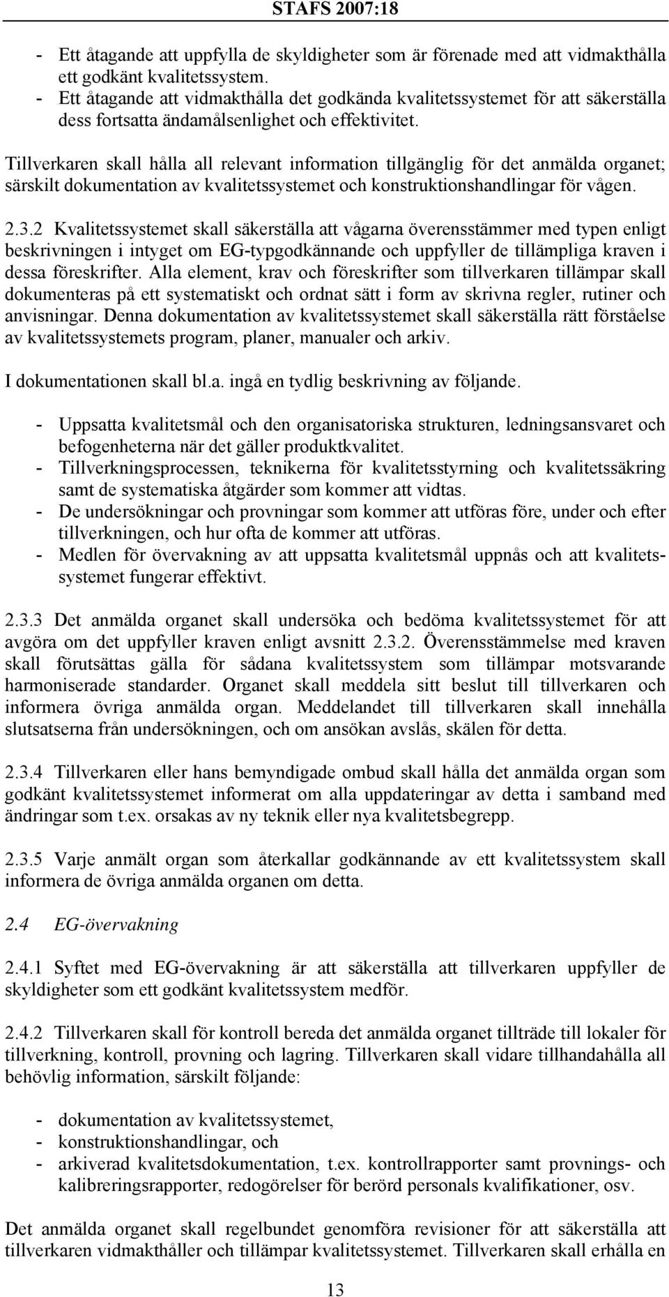 Tillverkaren skall hålla all relevant information tillgänglig för det anmälda organet; särskilt dokumentation av kvalitetssystemet och konstruktionshandlingar för vågen. 2.3.