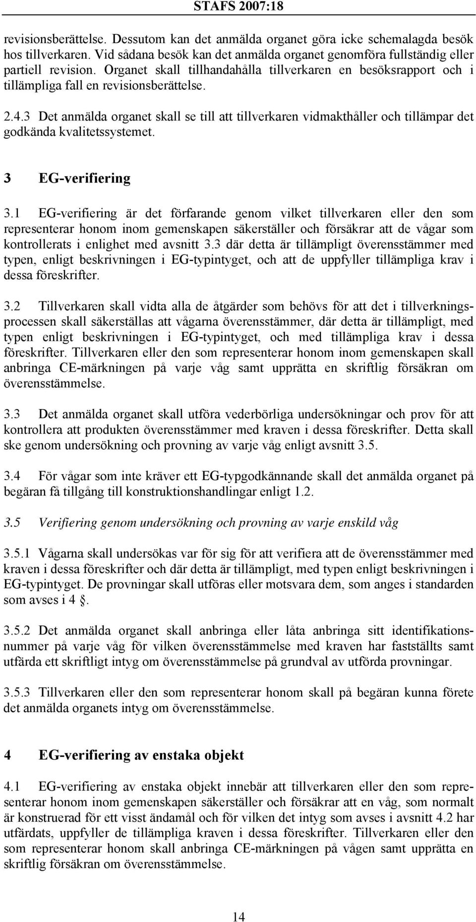 3 Det anmälda organet skall se till att tillverkaren vidmakthåller och tillämpar det godkända kvalitetssystemet. 3 EG-verifiering 3.