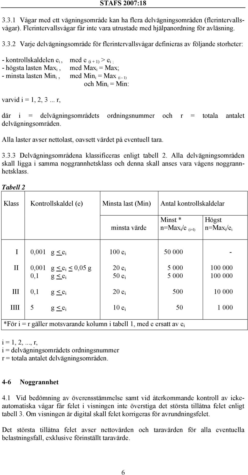 i = Min: varvid i = 1, 2, 3... r, där i = delvägningsområdets ordningsnummer och r = totala antalet delvägningsområden. Alla laster avser nettolast, oavsett värdet på eventuell tara. 3.3.3 Delvägningsområdena klassificeras enligt tabell 2.