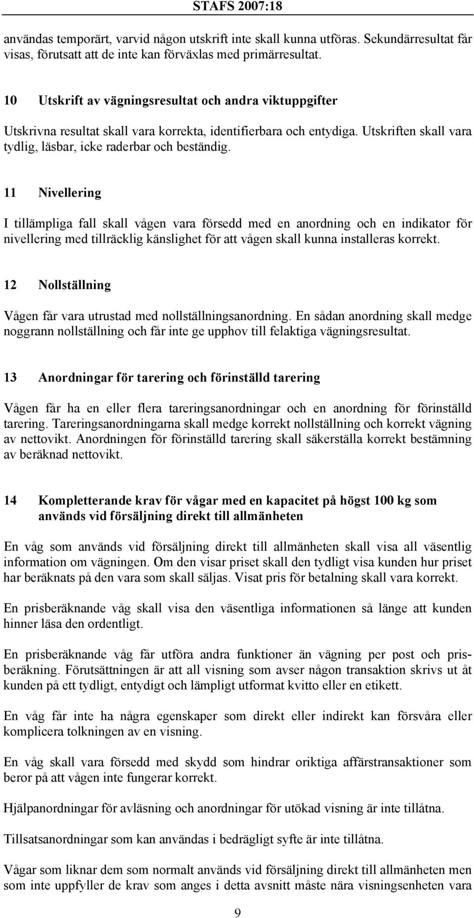 11 Nivellering I tillämpliga fall skall vågen vara försedd med en anordning och en indikator för nivellering med tillräcklig känslighet för att vågen skall kunna installeras korrekt.