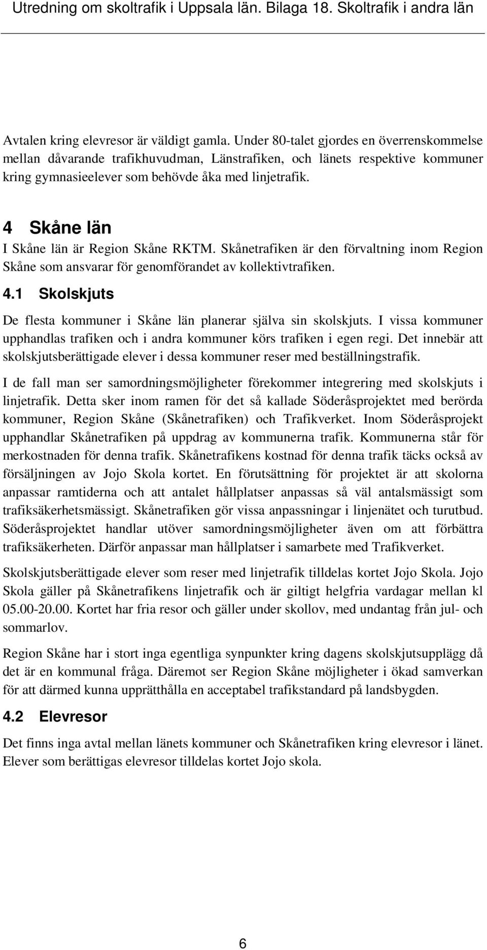 4 Skåne län I Skåne län är Region Skåne RKTM. Skånetrafiken är den förvaltning inom Region Skåne som ansvarar för genomförandet av kollektivtrafiken. 4.
