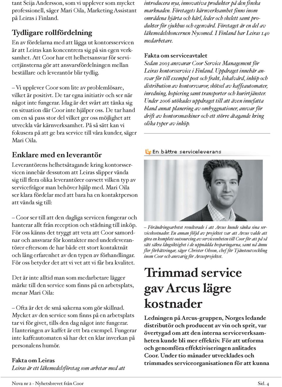 Att Coor har ett helhetsansvar för servicetjänsterna gör att ansvarsfördelningen mellan beställare och leverantör blir tydlig. Vi upplever Coor som lite av problemlösare, vilket är positivt.