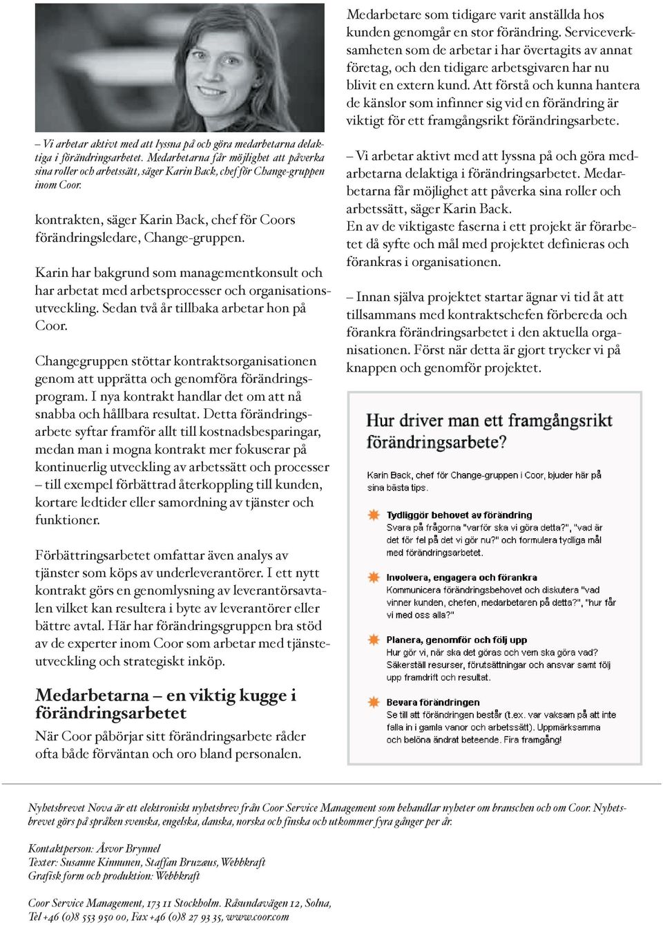 Att förstå och kunna hantera de känslor som infinner sig vid en förändring är viktigt för ett framgångsrikt förändringsarbete.