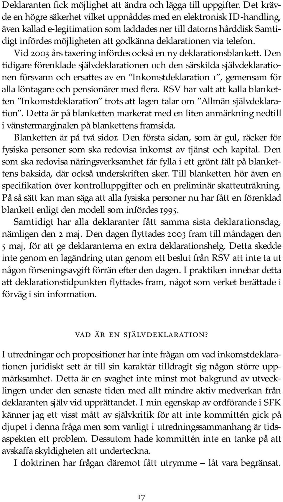 deklarationen via telefon. Vid 2003 års taxering infördes också en ny deklarationsblankett.