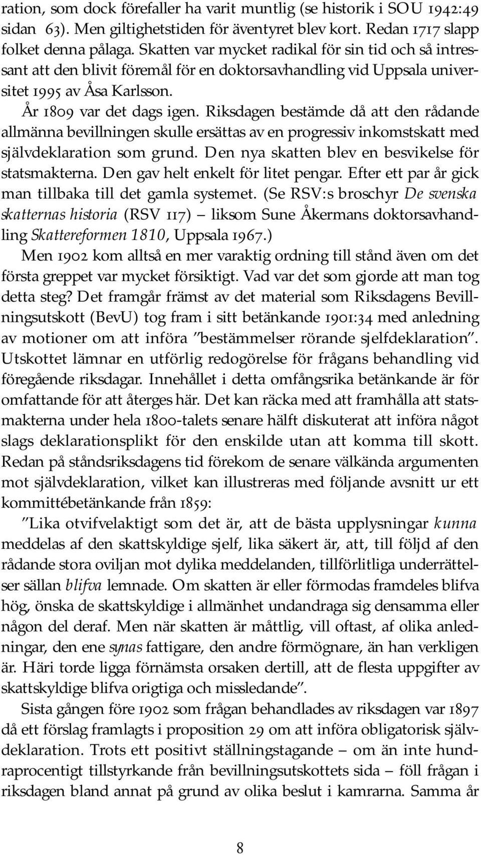 Riksdagen bestämde då att den rådande allmänna bevillningen skulle ersättas av en progressiv inkomstskatt med självdeklaration som grund. Den nya skatten blev en besvikelse för statsmakterna.