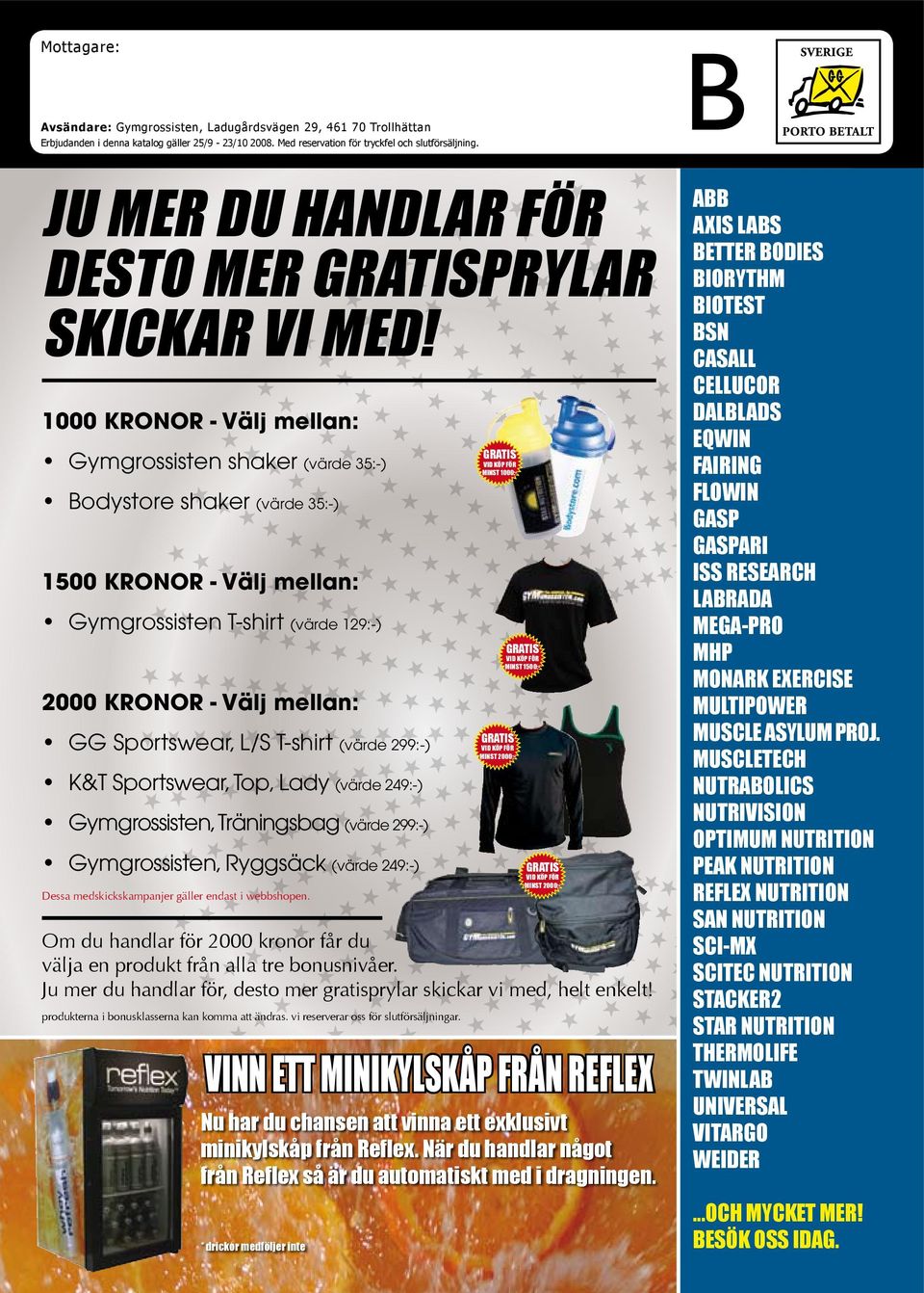 0 KRONOR - Välj mellan: Gymgrossisten shaker (värde 35:-) Bodystore shaker (värde 35:-) 1500 KRONOR - Välj mellan: Gymgrossisten T-shirt (värde 129:-) 2000 KRONOR - Välj mellan: GG Sportswear, L/S