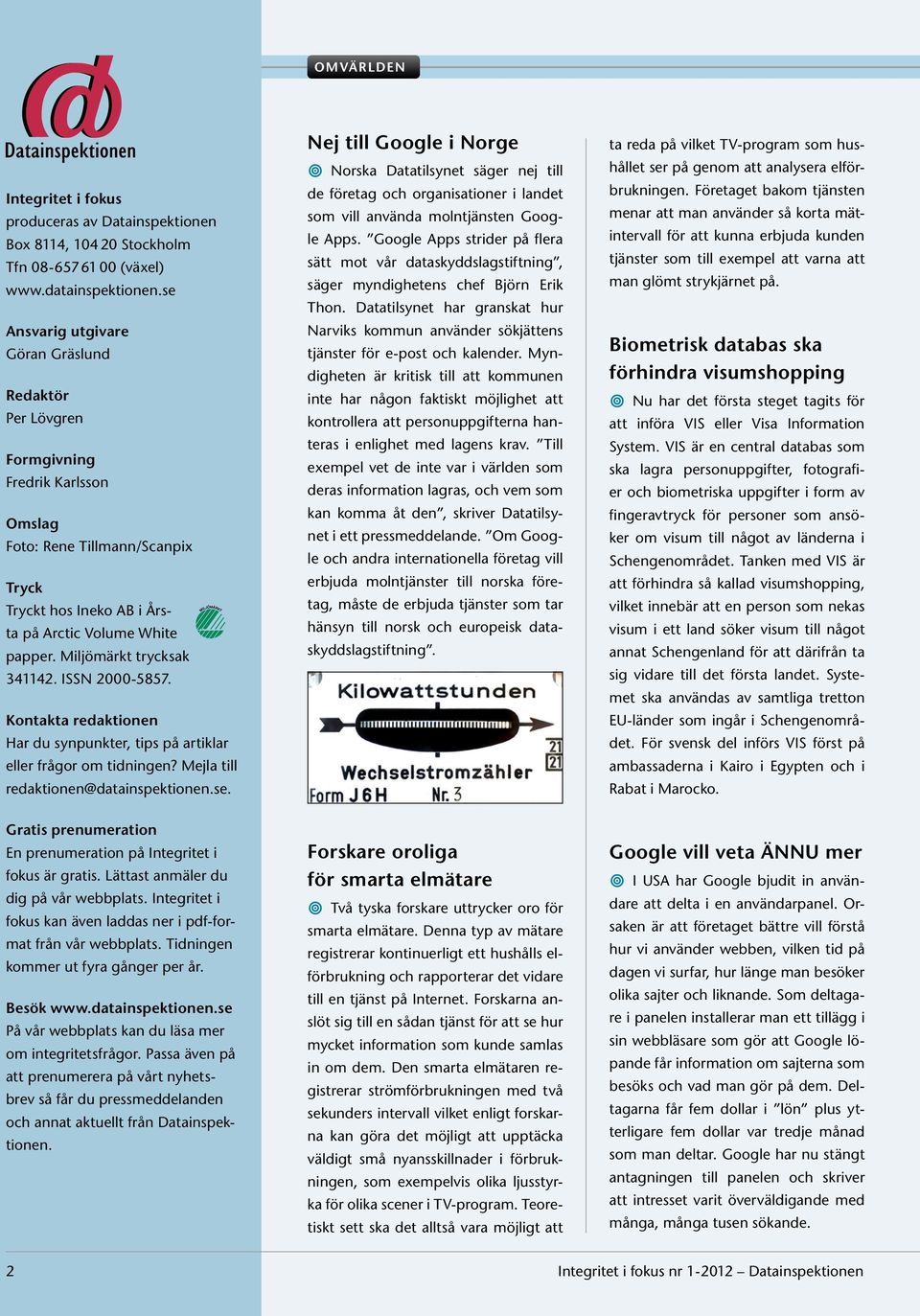 Miljömärkt trycksak 341142. ISSN 2000-5857. Kontakta redaktionen Har du synpunkter, tips på artiklar eller frågor om tidningen? Mejla till redaktionen@datainspektionen.se.