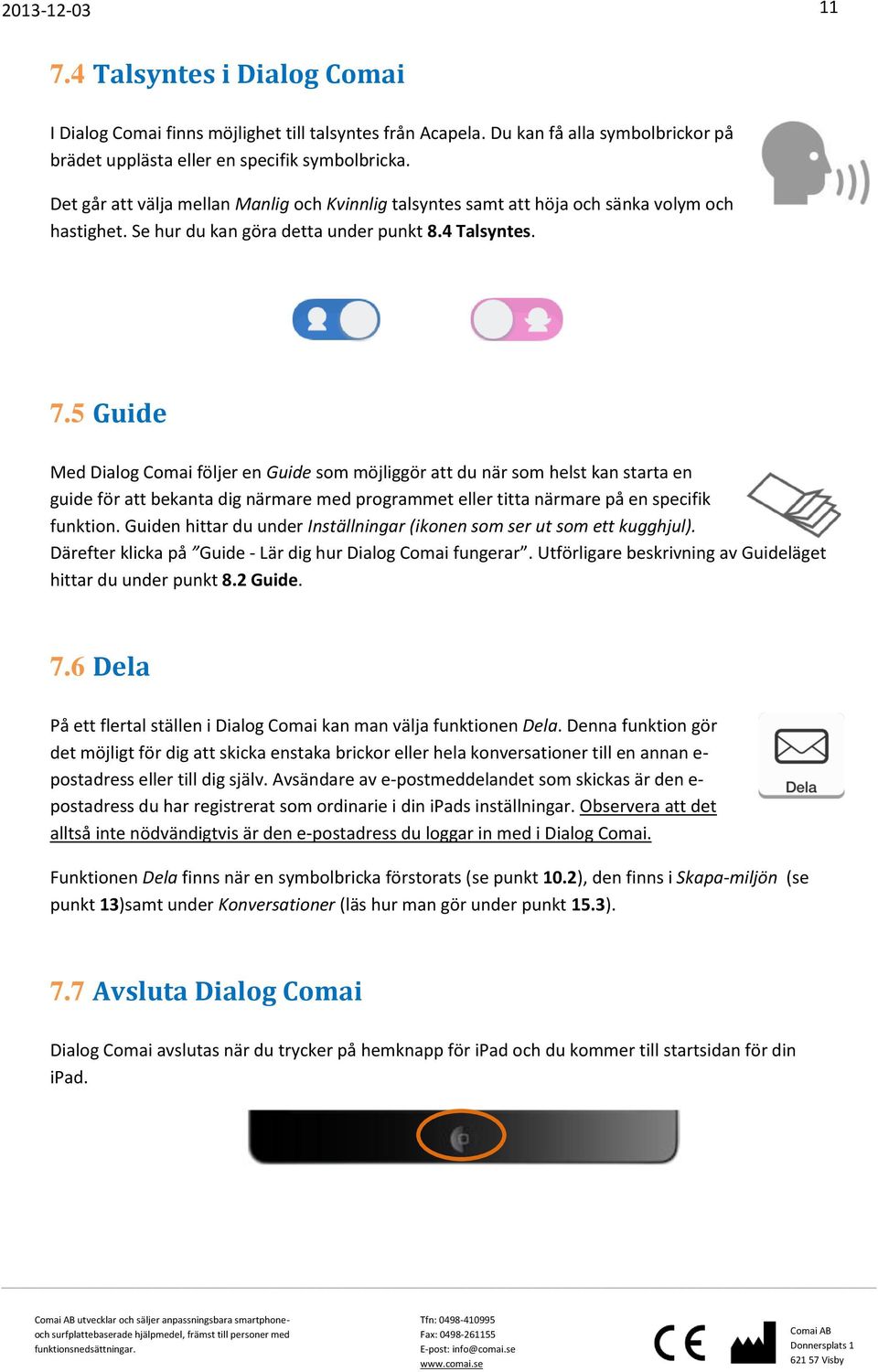 5 Guide Med Dialog Comai följer en Guide som möjliggör att du när som helst kan starta en guide för att bekanta dig närmare med programmet eller titta närmare på en specifik funktion.