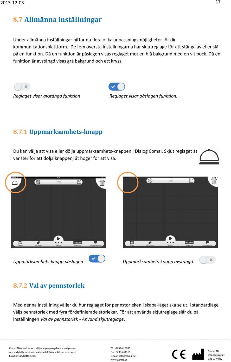 Då en funktion är avstängd visas grå bakgrund och ett kryss. Reglaget visar avstängd funktion Reglaget visar påslagen funktion. 8.7.