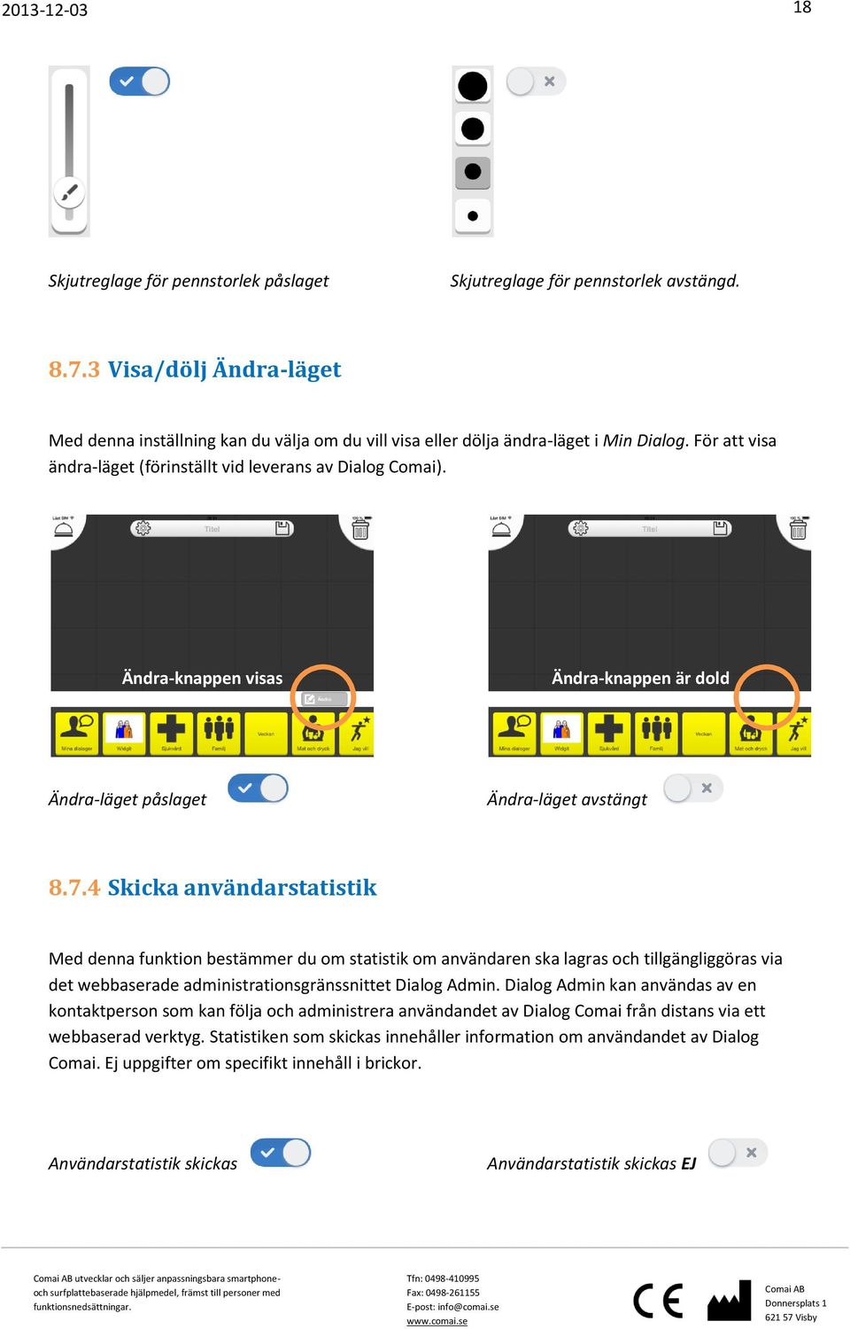 4 Skicka användarstatistik Med denna funktion bestämmer du om statistik om användaren ska lagras och tillgängliggöras via det webbaserade administrationsgränssnittet Dialog Admin.