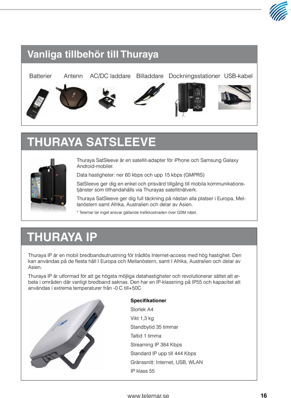 Data hastigheter: ner 60 kbps och upp 15 kbps (GMPRS) SatSleeve ger dig en enkel och prisvärd tillgång till mobila kommunikationstjänster som tillhandahålls via Thurayas satellitnätverk.