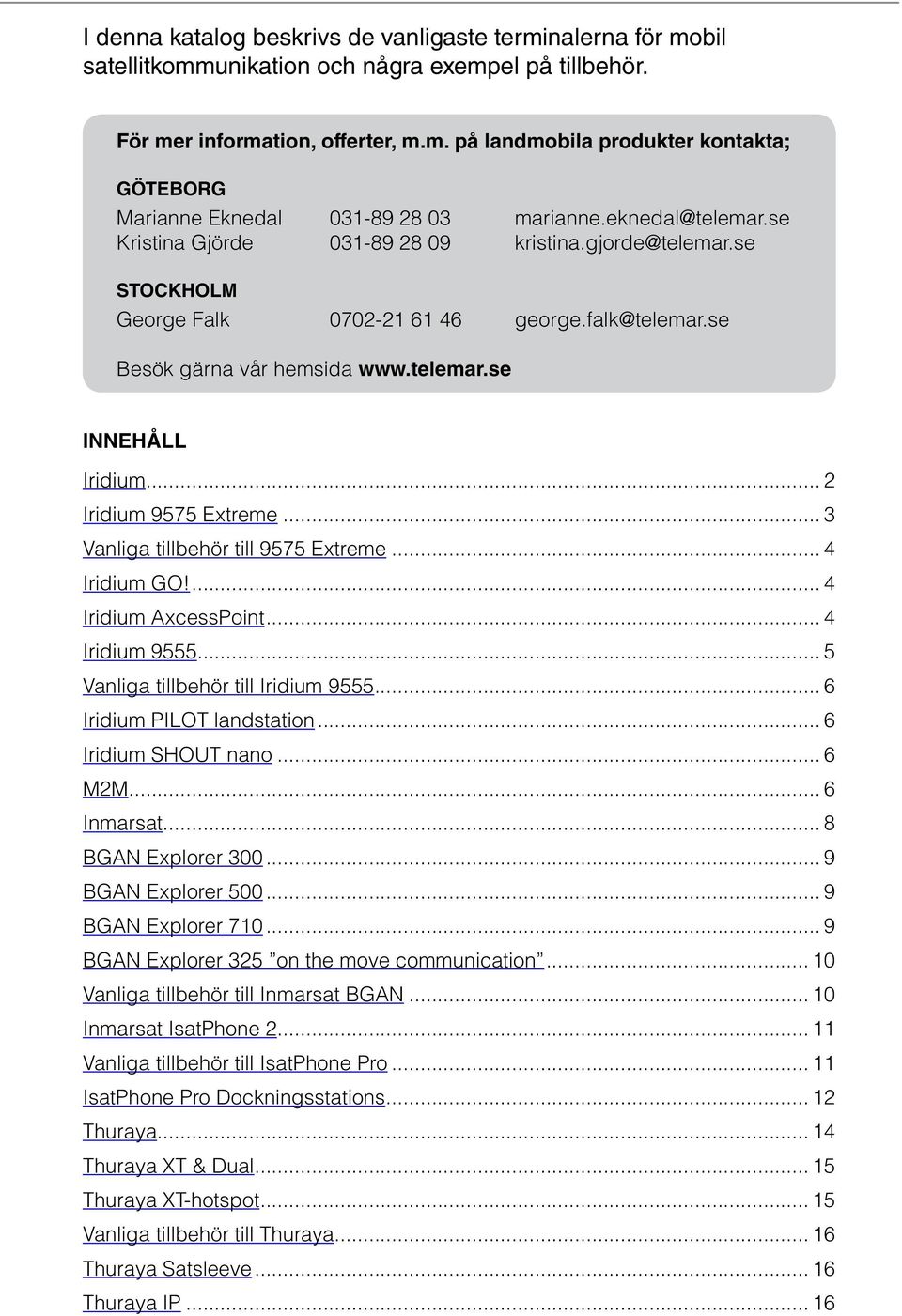 .. 3 Vanliga tillbehör till 9575 Extreme... 4 Iridium GO!... 4 Iridium AxcessPoint... 4 Iridium 9555... 5 Vanliga tillbehör till Iridium 9555... 6 Iridium PILOT landstation... 6 Iridium SHOUT nano.