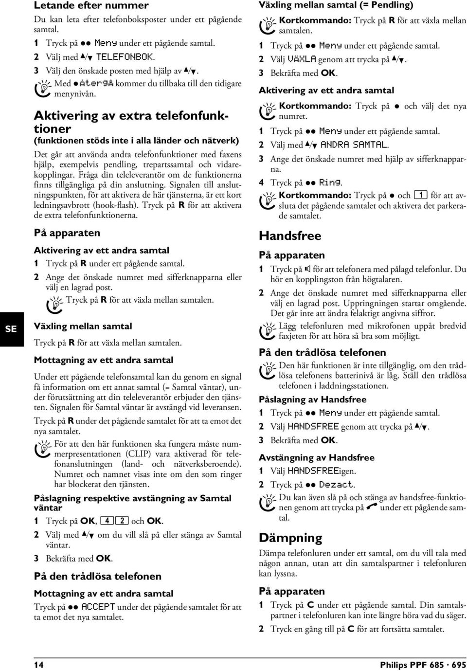 Aktivering av extra telefonfunktioner stöds inte i alla länder och nätverk (funktionen stöds inte i alla länder och nätverk) Extra telefonfunktioner Det går att använda andra telefonfunktioner med