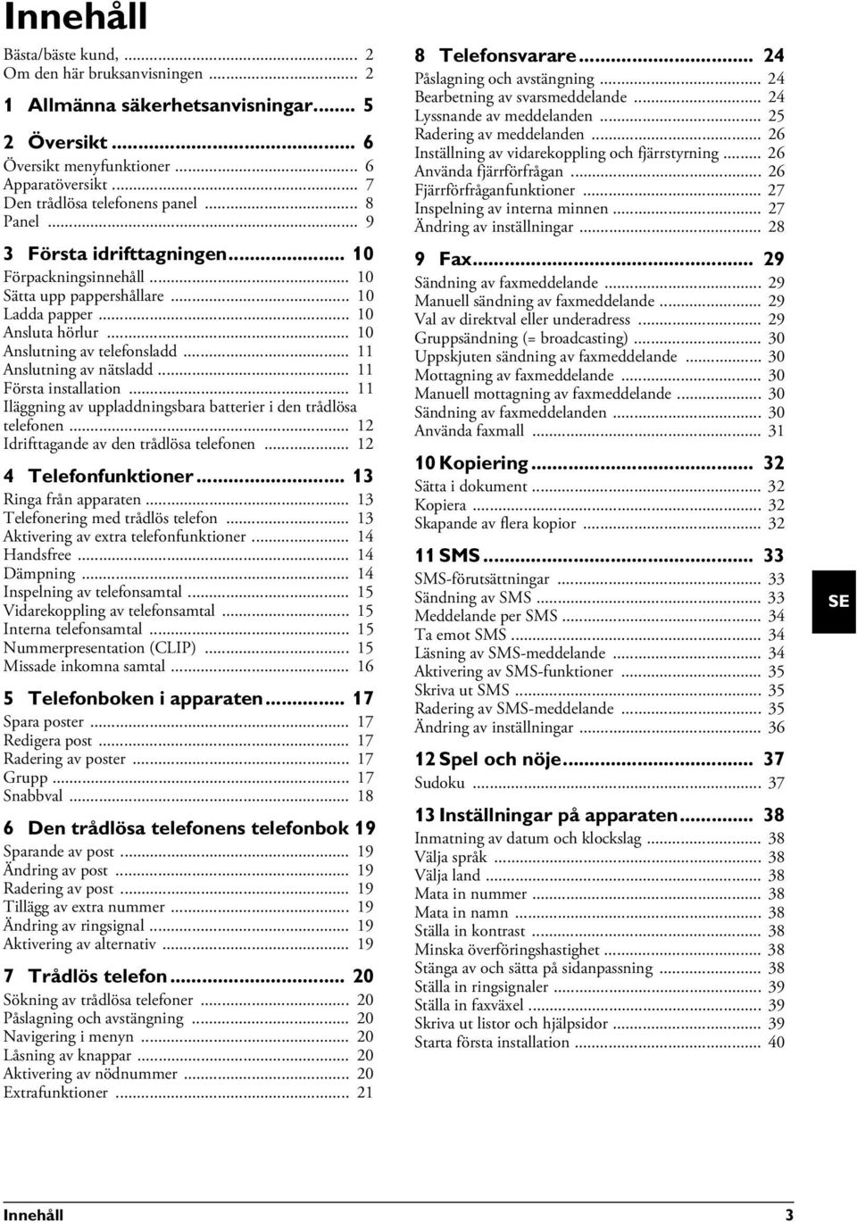 .. 11 Första installation... 11 Iläggning av uppladdningsbara batterier i den trådlösa telefonen... 12 Idrifttagande av den trådlösa telefonen... 12 4 Telefonfunktioner... 13 Ringa från apparaten.