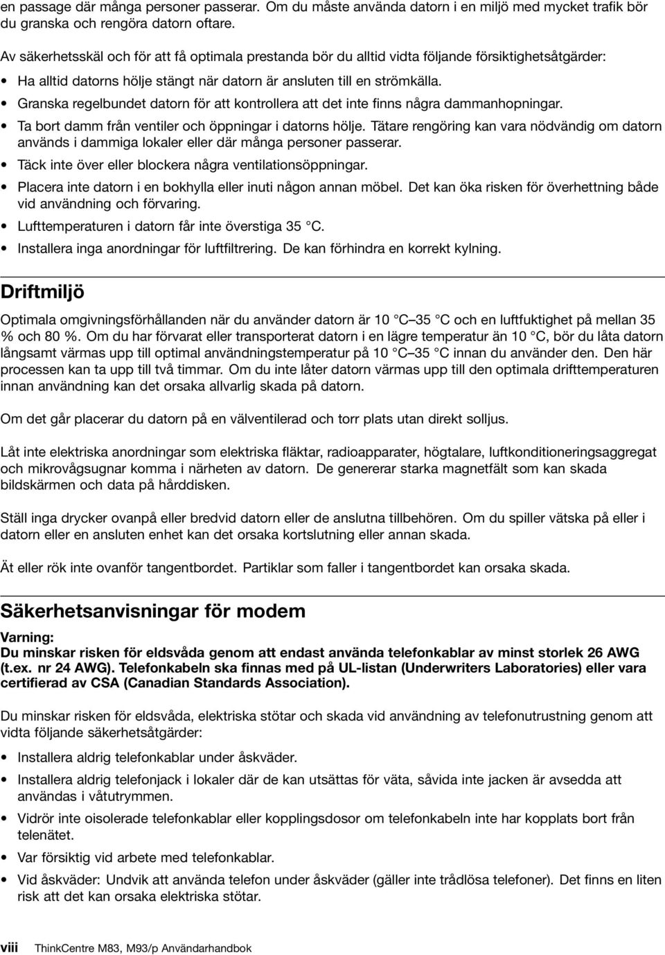 Granska regelbundet datorn för att kontrollera att det inte finns några dammanhopningar. Ta bort damm från ventiler och öppningar i datorns hölje.