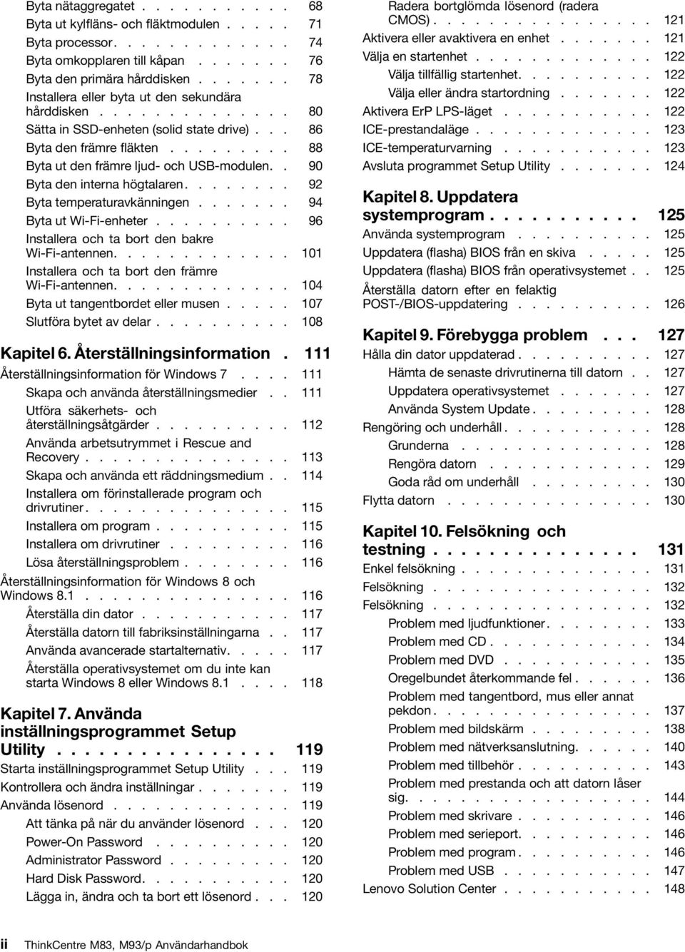 . 90 Byta den interna högtalaren........ 92 Byta temperaturavkänningen....... 94 Byta ut Wi-Fi-enheter.......... 96 Installera och ta bort den bakre Wi-Fi-antennen.