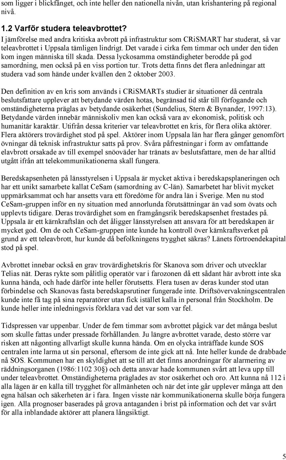 Det varade i cirka fem timmar och under den tiden kom ingen människa till skada. Dessa lyckosamma omständigheter berodde på god samordning, men också på en viss portion tur.