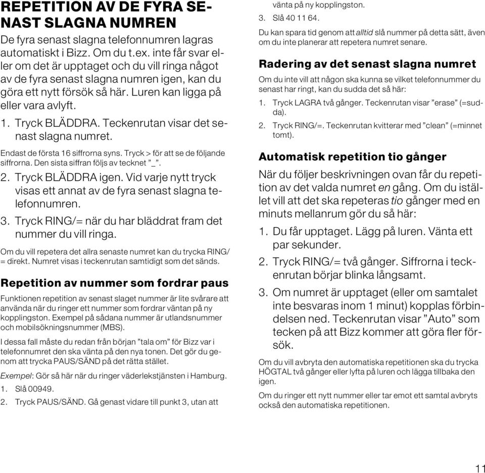 Teckenrutan visar det senast slagna numret. Endast de första 16 siffrorna syns. Tryck > för att se de följande siffrorna. Den sista siffran följs av tecknet _. 2. Tryck BLÄDDRA igen.