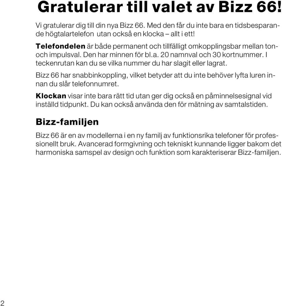 I teckenrutan kan du se vilka nummer du har slagit eller lagrat. Bizz 66 har snabbinkoppling, vilket betyder att du inte behöver lyfta luren innan du slår telefonnumret.