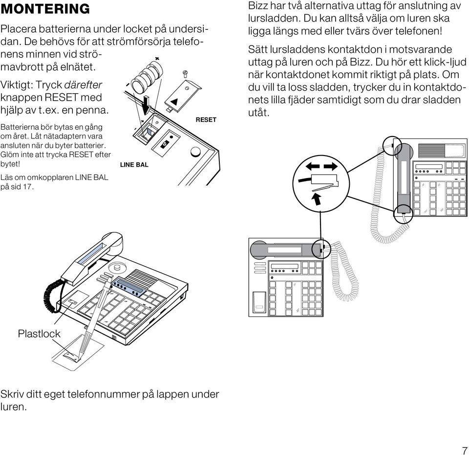 LINE BAL RESET Bizz har två alternativa uttag för anslutning av lursladden. Du kan alltså välja om luren ska ligga längs med eller tvärs över telefonen!