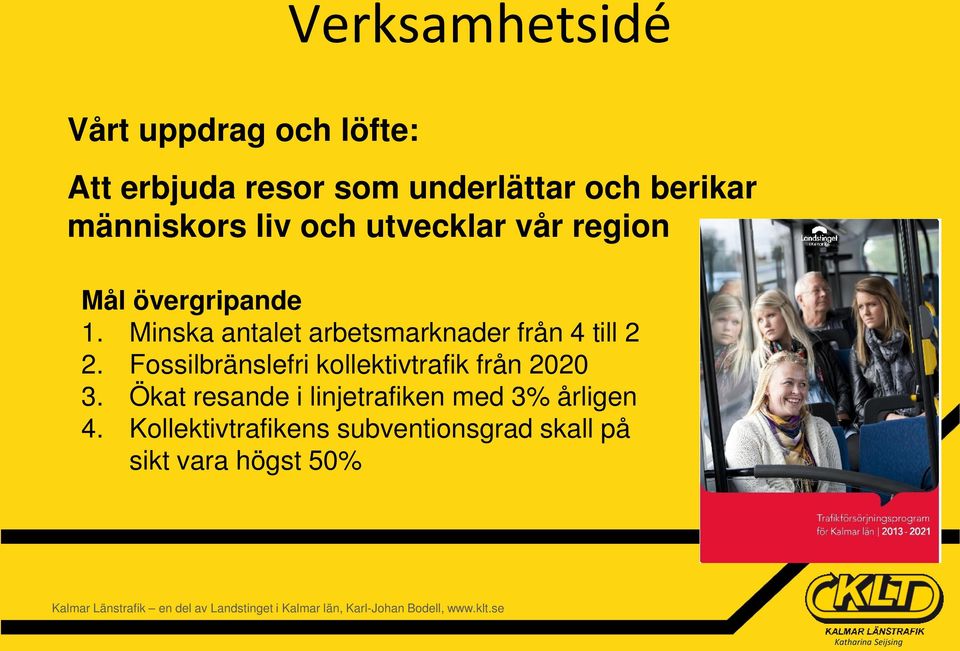 Fossilbränslefri kollektivtrafik från 2020 3. Ökat resande i linjetrafiken med 3% årligen 4.