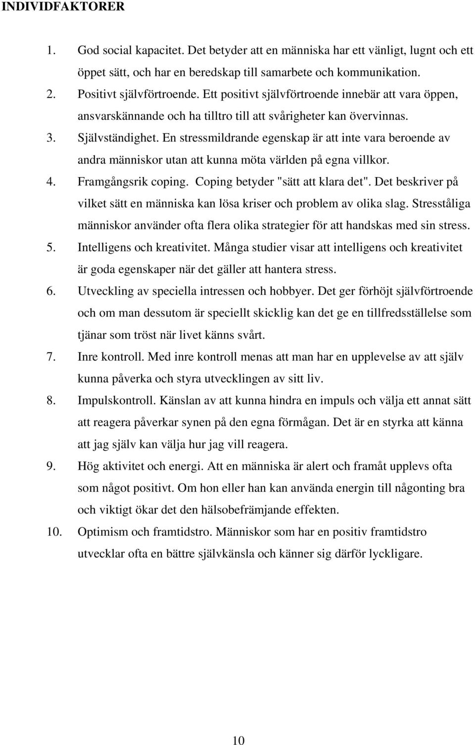 En stressmildrande egenskap är att inte vara beroende av andra människor utan att kunna möta världen på egna villkor. 4. Framgångsrik coping. Coping betyder "sätt att klara det".