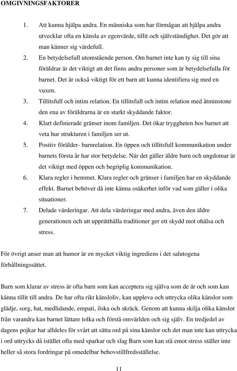 Det är också viktigt för ett barn att kunna identifiera sig med en vuxen. 3. Tillitsfull och intim relation.