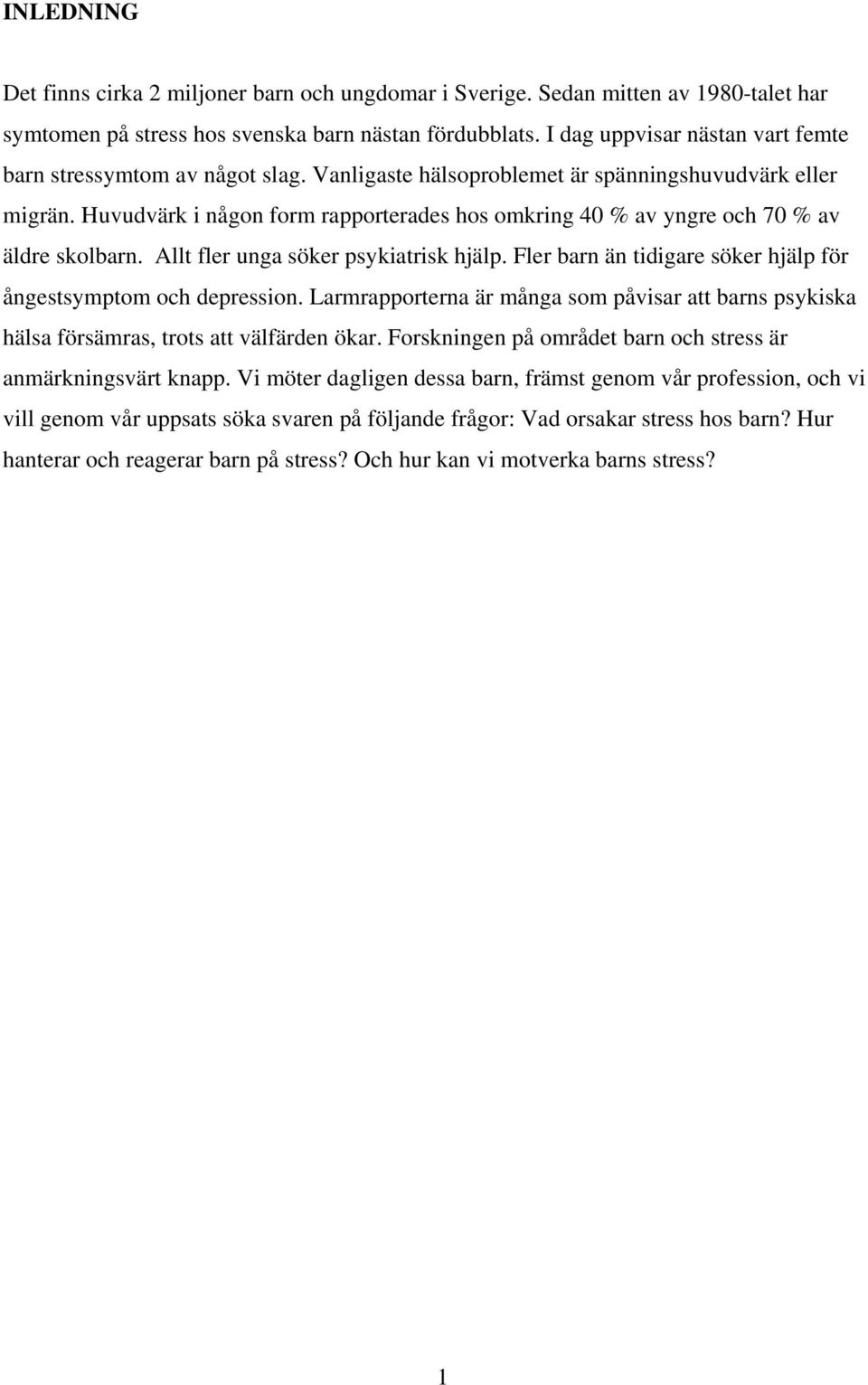 Huvudvärk i någon form rapporterades hos omkring 40 % av yngre och 70 % av äldre skolbarn. Allt fler unga söker psykiatrisk hjälp. Fler barn än tidigare söker hjälp för ångestsymptom och depression.