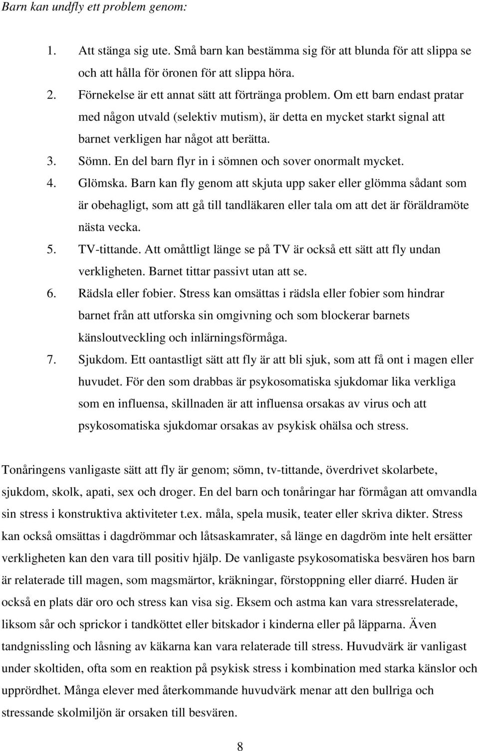 En del barn flyr in i sömnen och sover onormalt mycket. 4. Glömska.