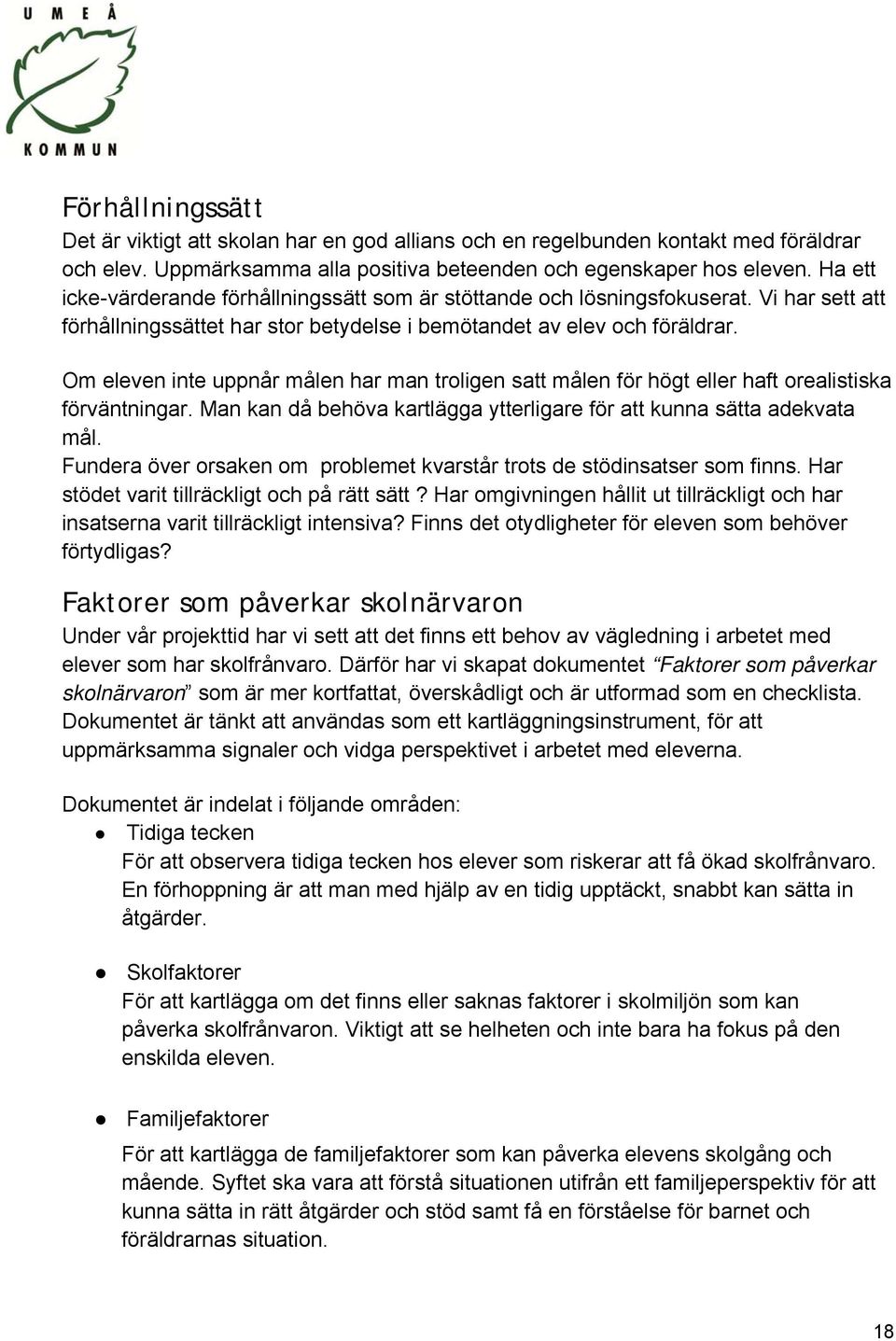 Om eleven inte uppnår målen har man troligen satt målen för högt eller haft orealistiska förväntningar. Man kan då behöva kartlägga ytterligare för att kunna sätta adekvata mål.